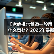 【家庭排水管道一般用什么管材？2026年最新选购指南】（图3）