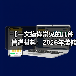 【一文搞懂常见的几种管道材料:2026年装修必看避坑指南】(图3) 【一文搞懂常见的几种管道材料:2026年装修必看避坑指南】(图3)