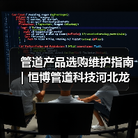 管道产品选购维护指南 | 恒博管道科技河北龙盛2026实用解